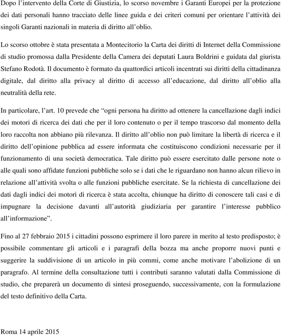 Lo scorso ottobre è stata presentata a Montecitorio la Carta dei diritti di Internet della Commissione di studio promossa dalla Presidente della Camera dei deputati Laura Boldrini e guidata dal