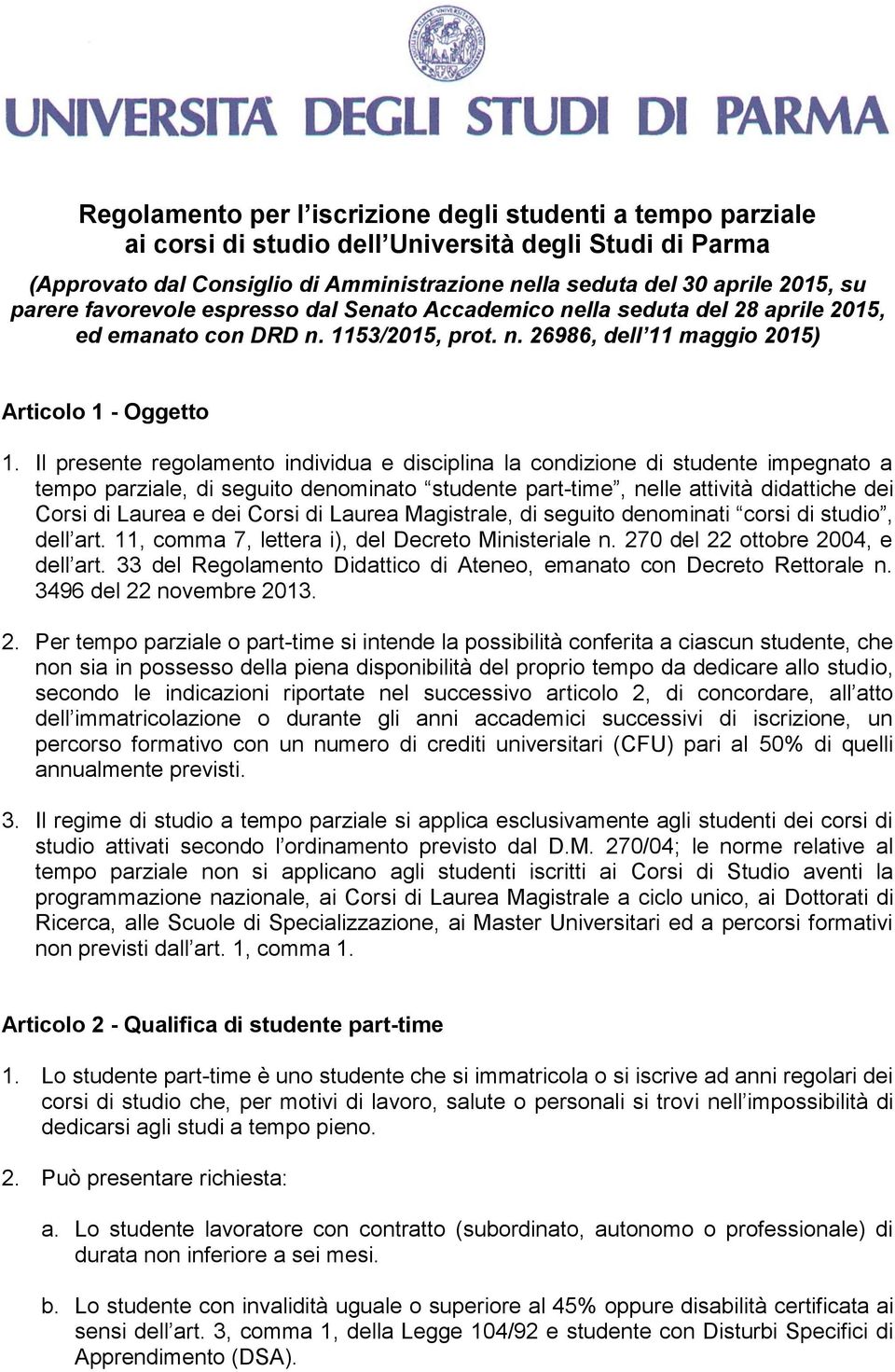 Il presente regolamento individua e disciplina la condizione di studente impegnato a tempo parziale, di seguito denominato studente part-time, nelle attività didattiche dei Corsi di Laurea e dei