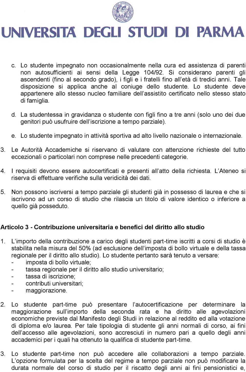 Lo studente deve appartenere allo stesso nucleo familiare dell assistito certificato nello stesso stato di famiglia. d. La studentessa in gravidanza o studente con figli fino a tre anni (solo uno dei due genitori può usufruire dell iscrizione a tempo parziale).