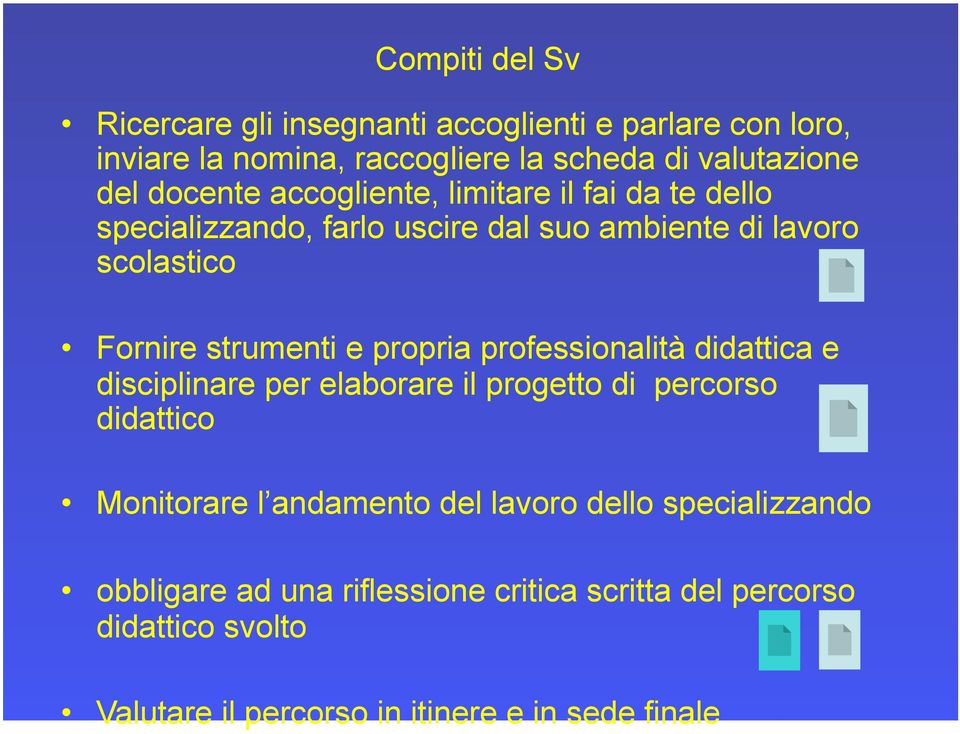 propria professionalità didattica e disciplinare per elaborare il progetto di percorso didattico Monitorare l andamento del lavoro