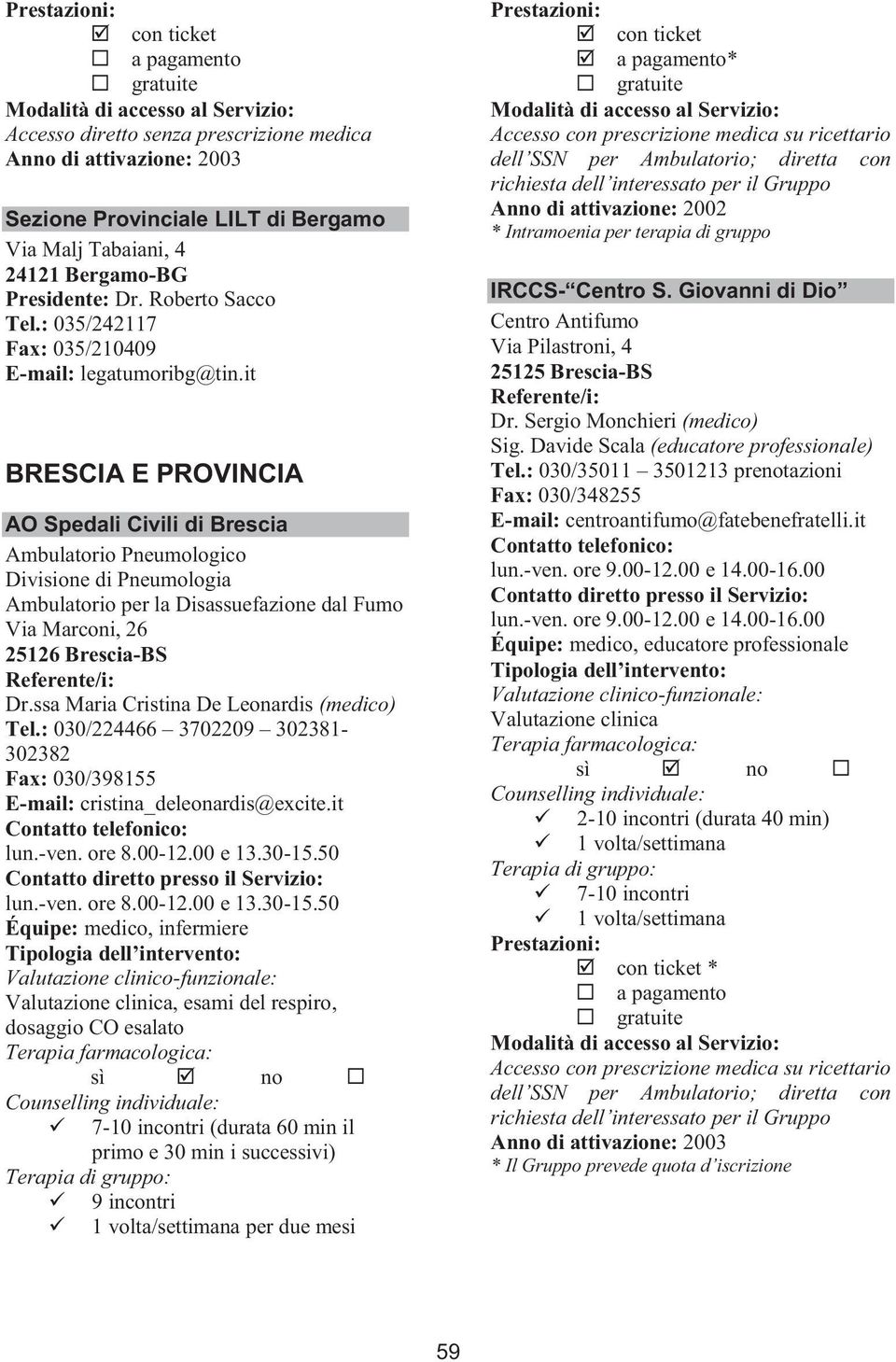 ssa Maria Cristina De Leonardis (medico) Tel.: 030/224466 3702209 302381-302382 Fax: 030/398155 E-mail: cristina_deleonardis@excite.it lun.-ven. ore 8.00-12.00 e 13.30-15.