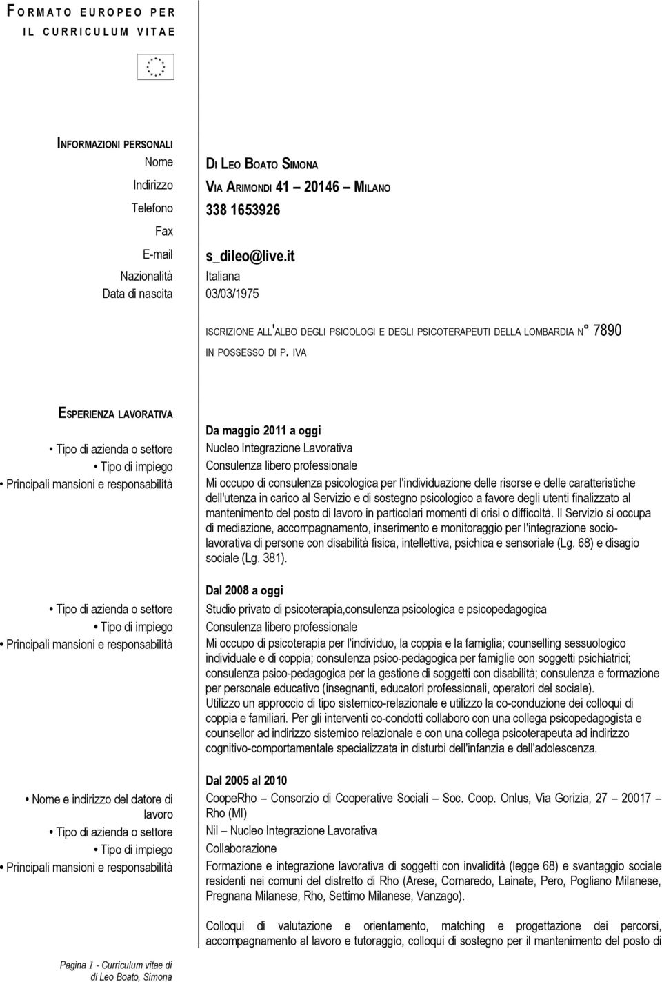 IVA ESPERIENZA LAVORATIVA Da maggio 2011 a oggi Nucleo Integrazione Lavorativa Consulenza libero professionale Mi occupo di consulenza psicologica per l'individuazione delle risorse e delle