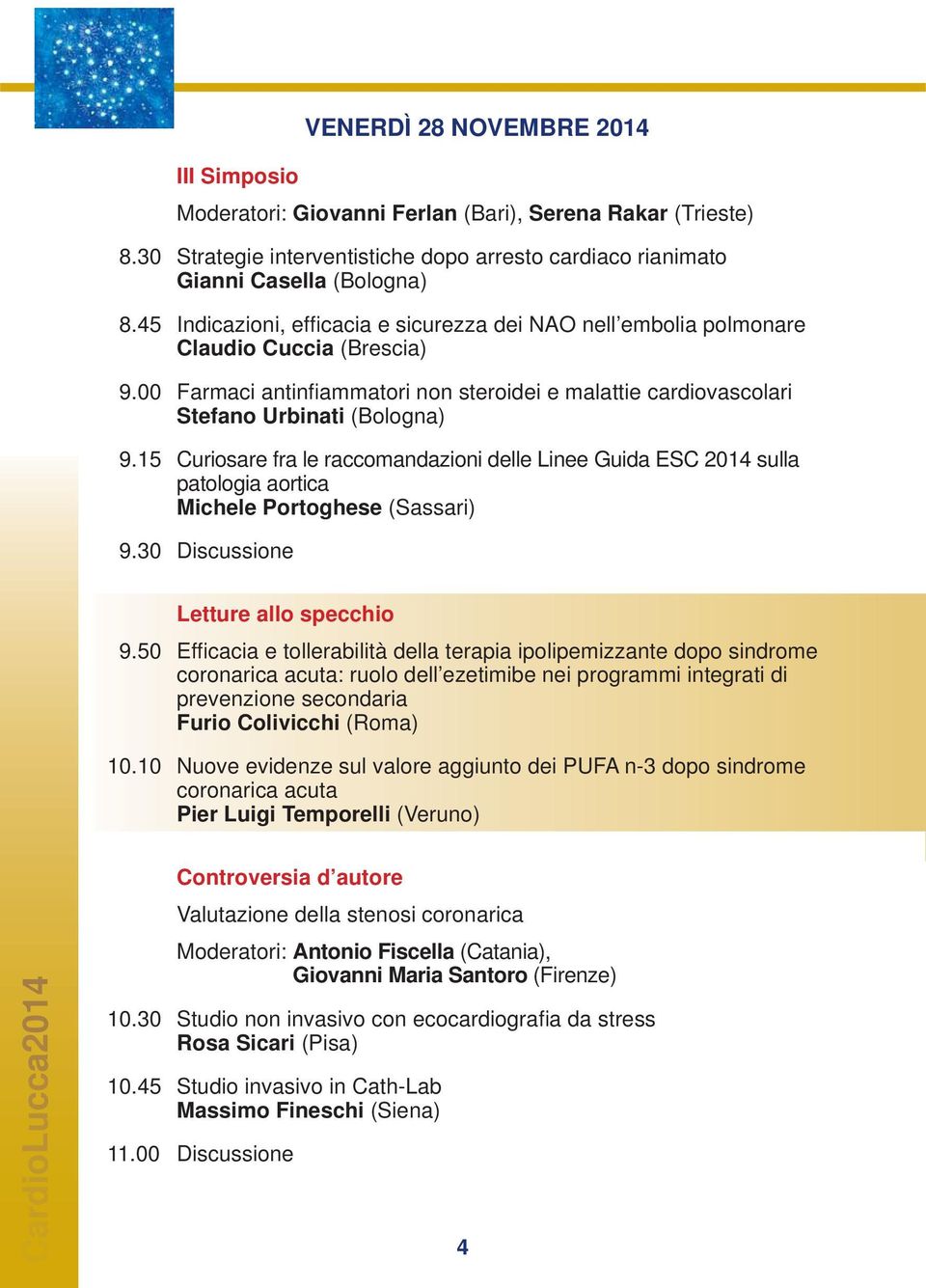 15 Curiosare fra le raccomandazioni delle Linee Guida ESC 2014 sulla patologia aortica Michele Portoghese (Sassari) 9.30 Discussione Letture allo specchio 9.