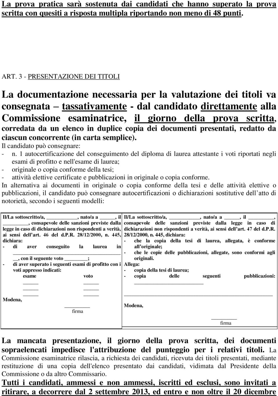 scritta, corredata da un elenco in duplice copia dei documenti presentati, redatto da ciascun concorrente (in carta semplice). Il candidato può consegnare: - n.