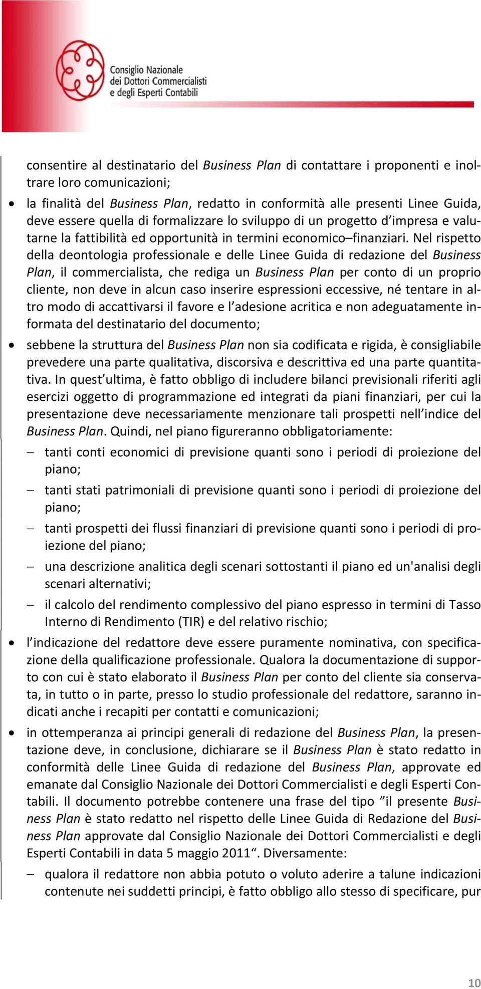 Nel rispetto della deontologia professionale e delle Linee Guida di del Business Plan, il commercialista, che rediga un Business Plan per conto di un proprio cliente, non deve in alcun caso inserire