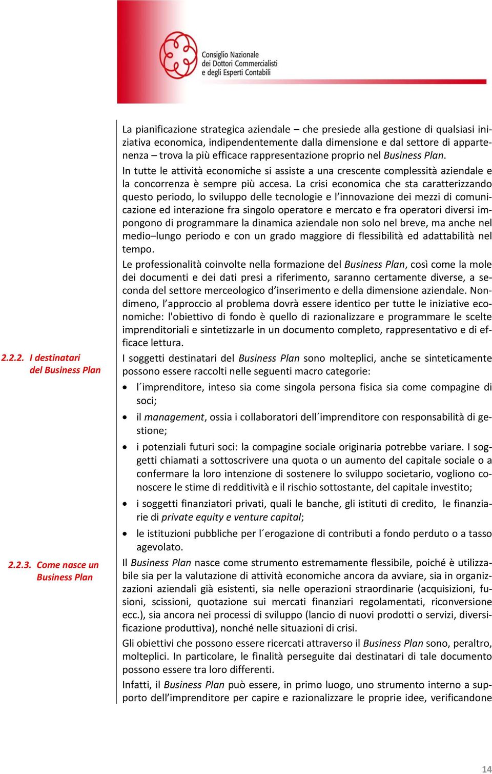 la più efficace rappresentazione proprio nel Business Plan. In tutte le attività economiche si assiste a una crescente complessità aziendale e la concorrenza è sempre più accesa.