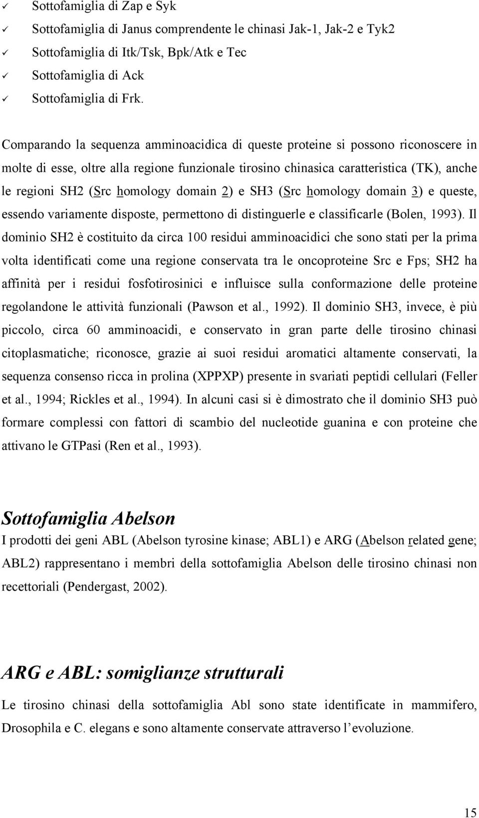 homology domain 2) e SH3 (Src homology domain 3) e queste, essendo variamente disposte, permettono di distinguerle e classificarle (Bolen, 1993).