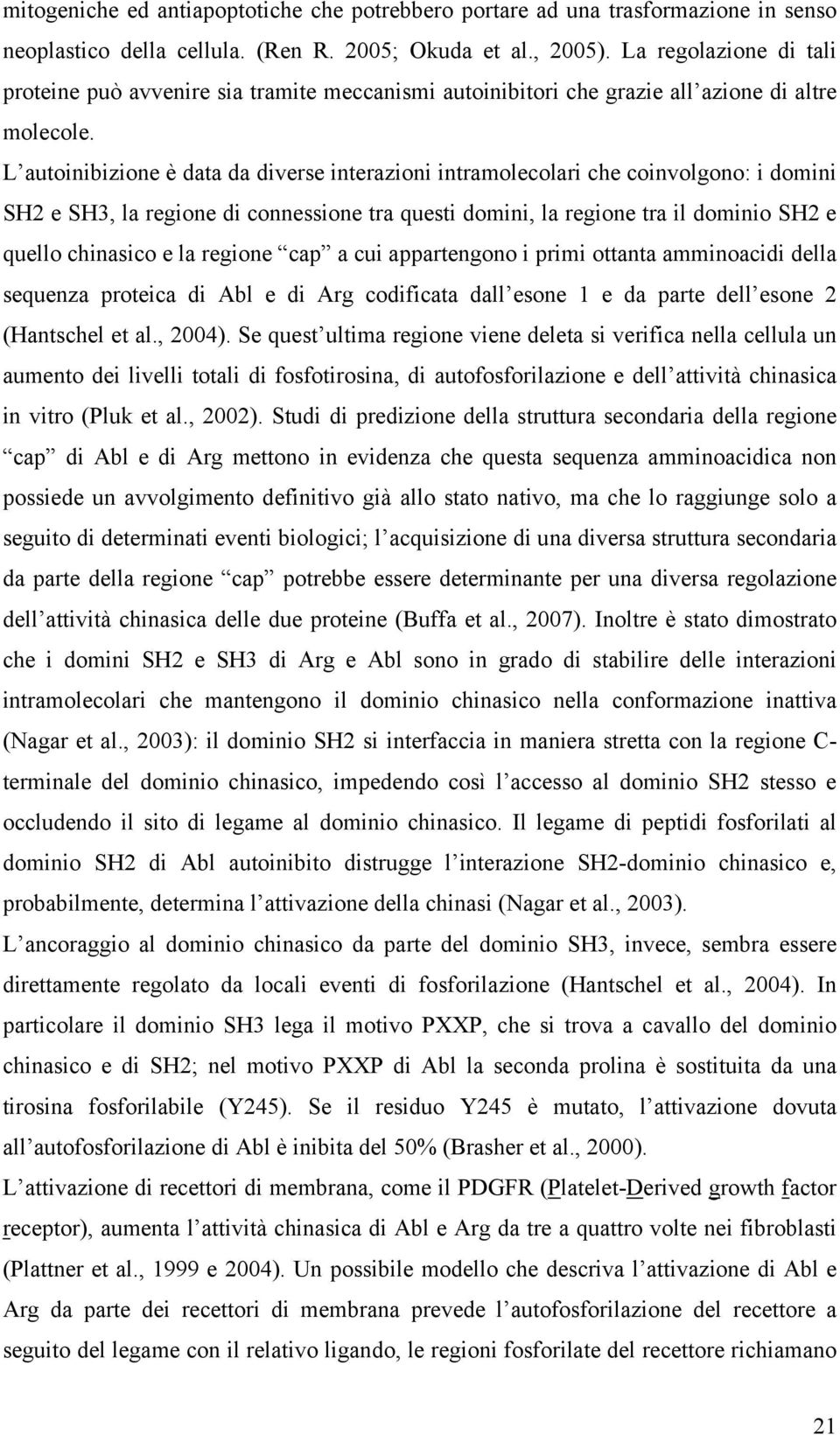 L autoinibizione è data da diverse interazioni intramolecolari che coinvolgono: i domini SH2 e SH3, la regione di connessione tra questi domini, la regione tra il dominio SH2 e quello chinasico e la