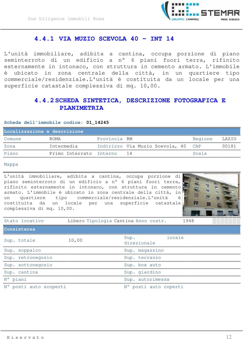 10,00 442 SCHEDA SINTETICA, DESCRIZIONE FOTOGRAFICA E Scheda dell'immobile codice: 01_14245 Localizzazione e descrizione Comune ROMA Provincia RM Regione LAZIO Zona Intermedia Indirizzo Via Muzio