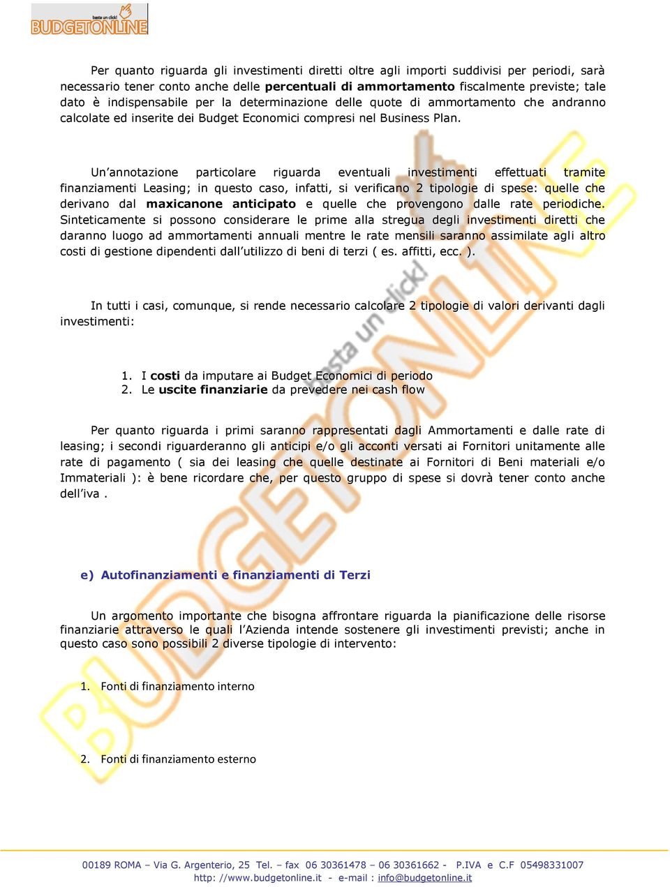 Un annotazione particolare riguarda eventuali investimenti effettuati tramite finanziamenti Leasing; in questo caso, infatti, si verificano 2 tipologie di spese: quelle che derivano dal maxicanone