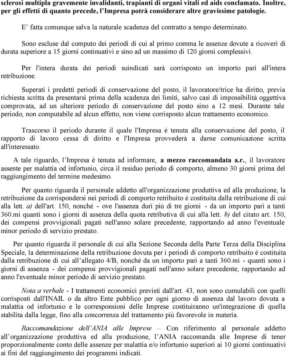 Sono escluse dal computo dei periodi di cui al primo comma le assenze dovute a ricoveri di durata superiore a 15 giorni continuativi e sino ad un massimo di 120 giorni complessivi.