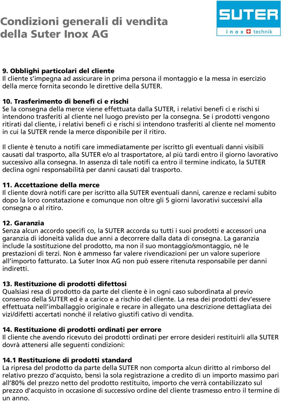 Se i prodotti vengono ritirati dal cliente, i relativi benefi ci e rischi si intendono trasferiti al cliente nel momento in cui la SUTER rende la merce disponibile per il ritiro.