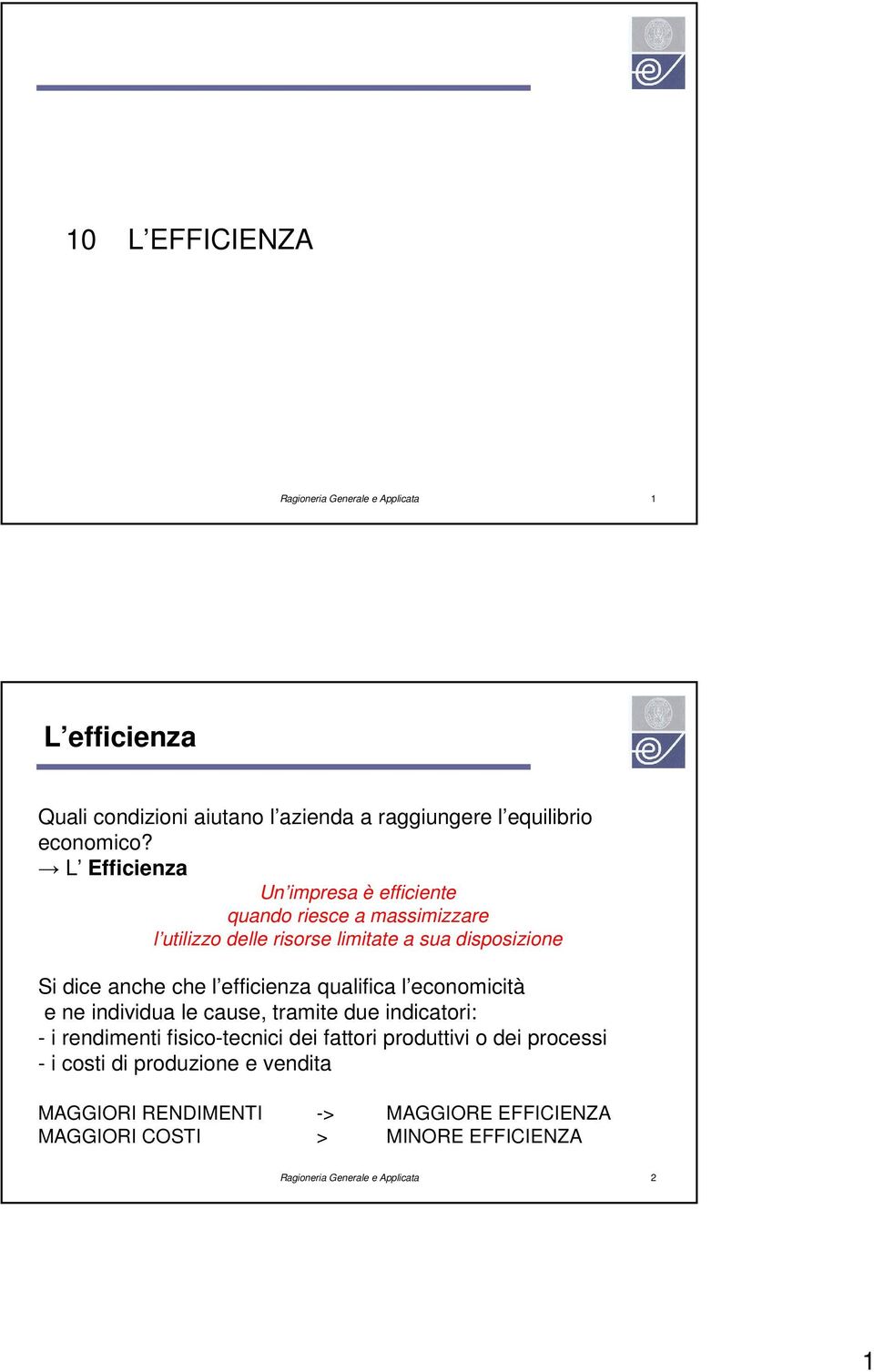 efficienza qualifica l economicità e ne individua le cause, tramite due indicatori: - i rendimenti fisico-tecnici dei fattori produttivi o dei