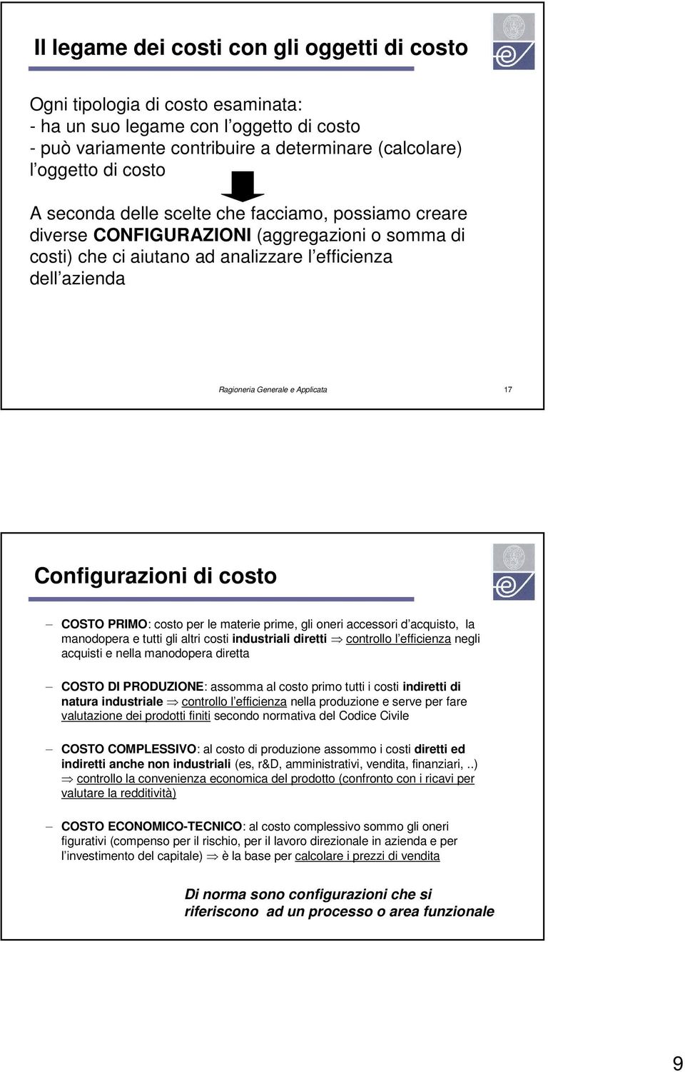 Configurazioni di costo COSTO PRIMO: costo per le materie prime, gli oneri accessori d acquisto, la manodopera e tutti gli altri costi industriali diretti controllo l efficienza negli acquisti e