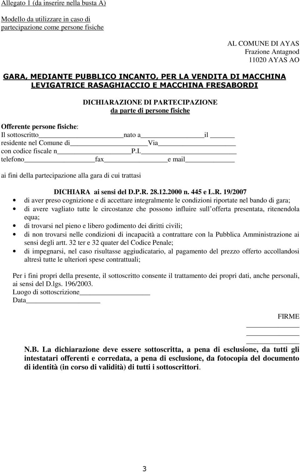 P.R. 28.12.2000 n. 445 e L.R. 19/2007 di aver preso cognizione e di accettare integralmente le condizioni riportate nel bando di gara; di avere vagliato tutte le circostanze che possono influire sull