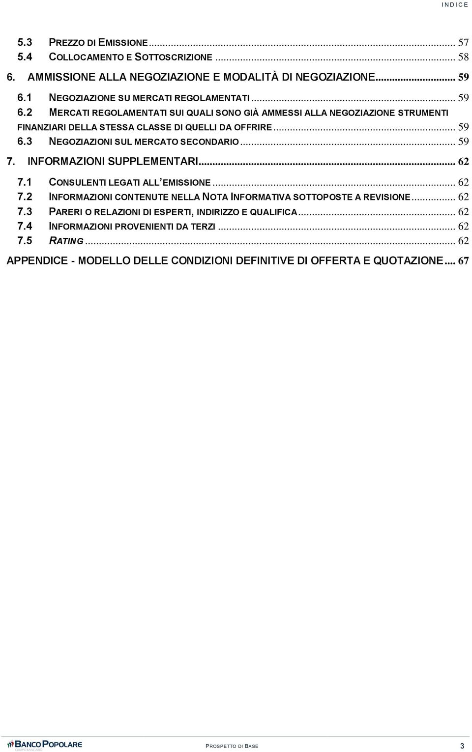 .. 59 7. INFORMAZIONI SUPPLEMENTARI... 62 7.1 CONSULENTI LEGATI ALL EMISSIONE... 62 7.2 INFORMAZIONI CONTENUTE NELLA NOTA INFORMATIVA SOTTOPOSTE A REVISIONE... 62 7.3 PARERI O RELAZIONI DI ESPERTI, INDIRIZZO E QUALIFICA.