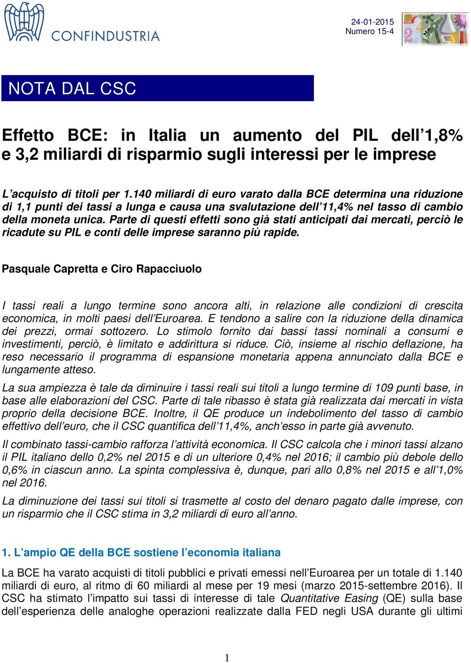 Parte di questi effetti sono già stati anticipati dai mercati, perciò le ricadute su PIL e conti delle imprese saranno più rapide.