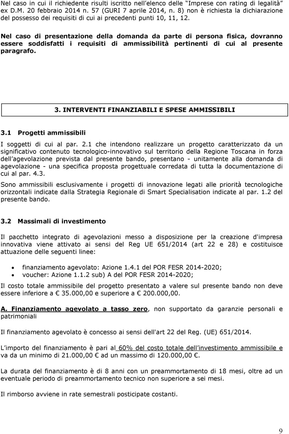 Nel caso di presentazione della domanda da parte di persona fisica, dovranno essere soddisfatti i requisiti di ammissibilità pertinenti di cui al presente paragrafo. 3.