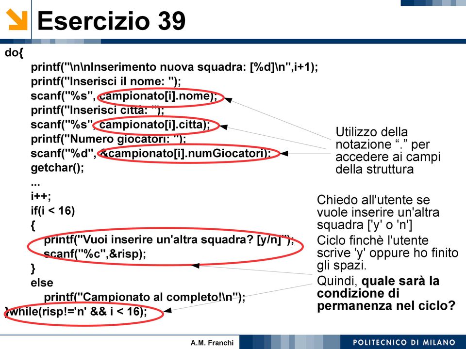 .. i++; if(i < 6) { printf("vuoi inserire un'altra squadra? [y/n]"); scanf("%c",&risp); else printf("campionato al completo!\n"); while(risp!