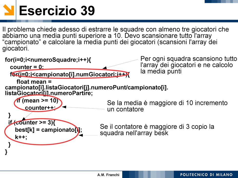 for(i=0;i<numerosquadre;i++){ counter = 0; for(j=0;j<campionato[i].numgiocatori;j++){ float mean = campionato[i].listagiocatori[j].numeropunt/campionato[i]. listagiocatori[j].