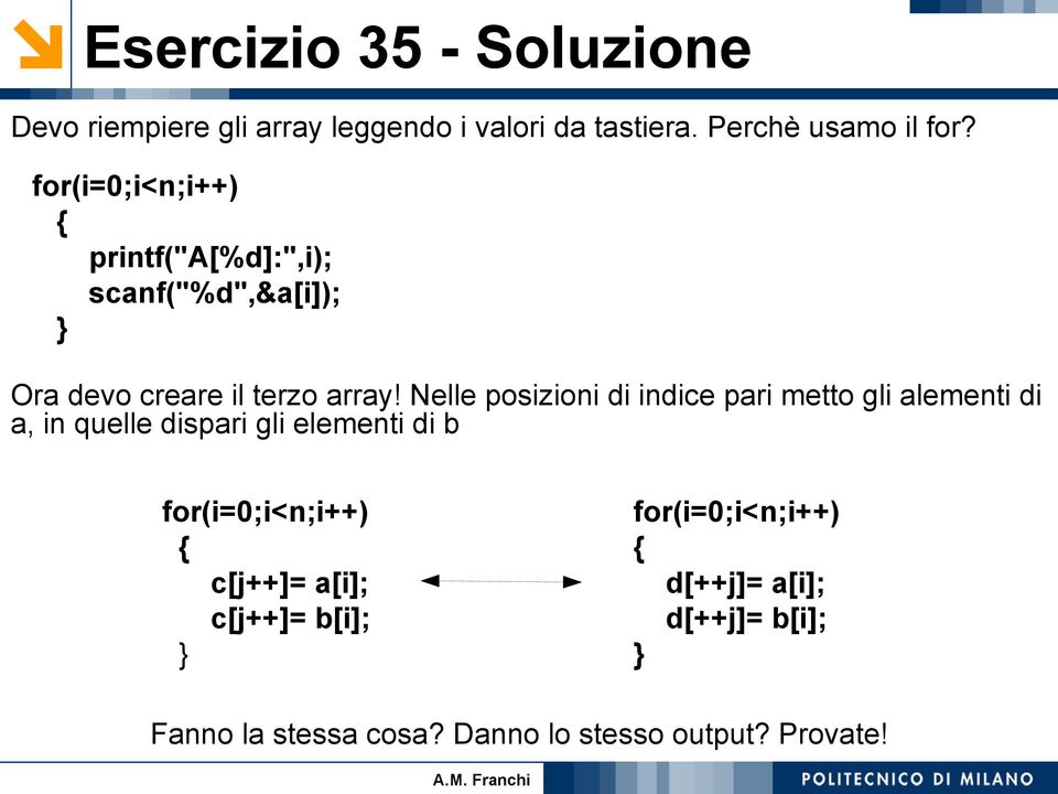 Nelle posizioni di indice pari metto gli alementi di a, in quelle dispari gli elementi di b for(i=0;i<n;i++)