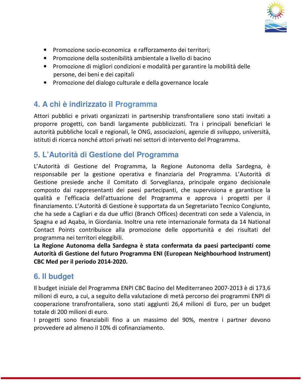 A chi è indirizzato il Programma Attori pubblici e privati organizzati in partnership transfrontaliere sono stati invitati a proporre progetti, con bandi largamente pubblicizzati.