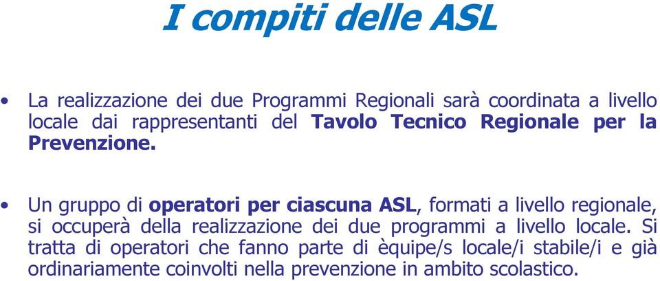 Un gruppo di operatori per ciascuna ASL, formati a livello regionale, si occuperà della realizzazione dei due