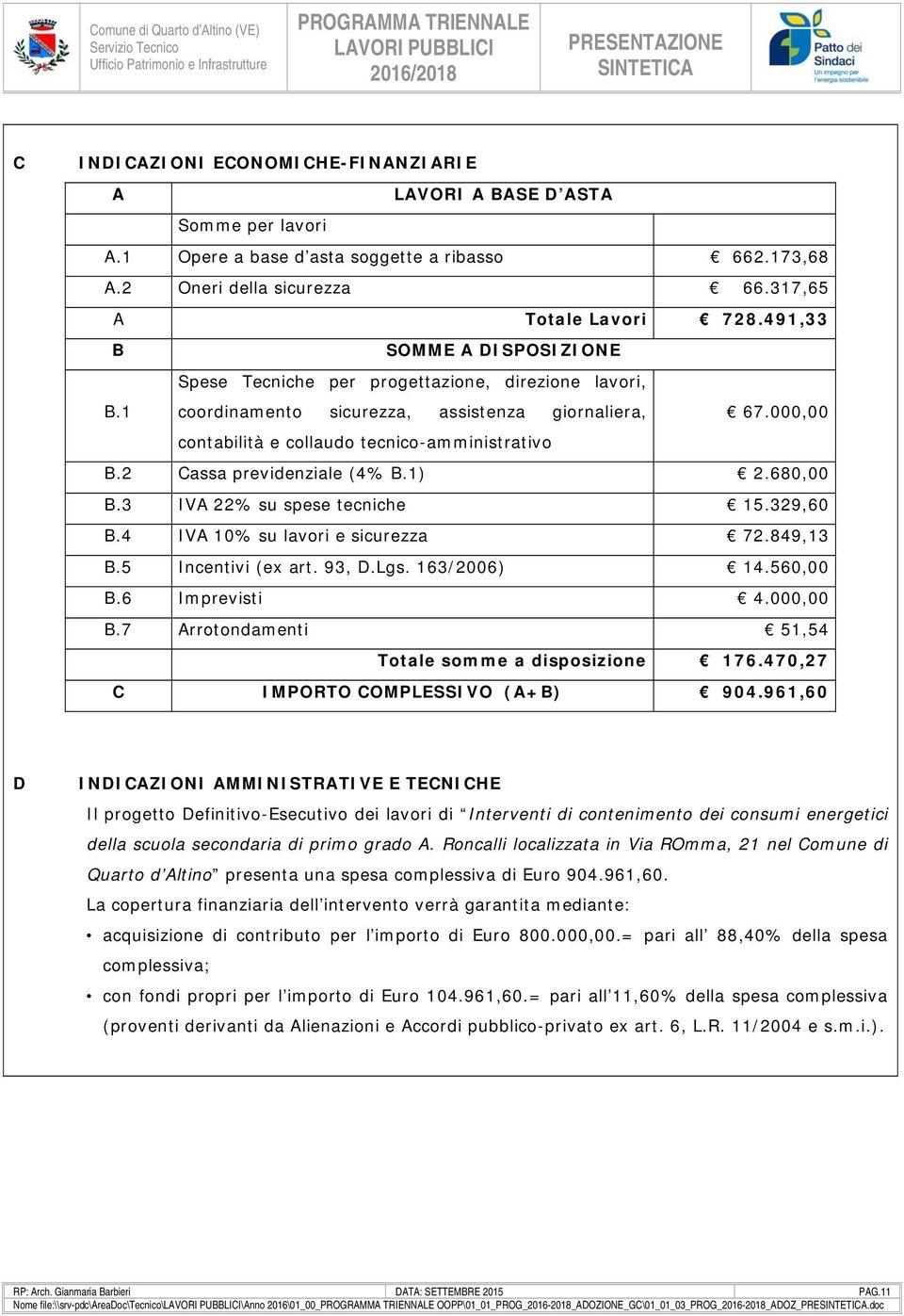 2 Cassa previdenziale (4%.1) 2.680,00.3 IV 22% su spese tecniche 15.329,60.4 IV 10% su lavori e sicurezza 72.849,13.5 Incentivi (ex art. 93, D.Lgs. 163/2006) 14.560,00.6 Imprevisti 4.000,00.