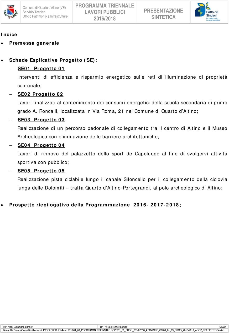 Roncalli, localizzata in Via Roma, 21 nel Comune di Quarto d ltino; SE03 Progetto 03 Realizzazione di un percorso pedonale di collegamento tra il centro di ltino e il Museo rcheologico con