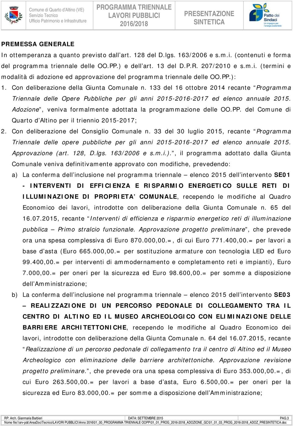 dozione, veniva formalmente adottata la programmazione delle OO.PP. del Comune di Quarto d ltino per il triennio 2015-2017; 2. Con deliberazione del Consiglio Comunale n.