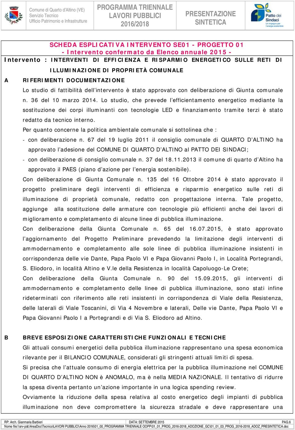 Lo studio, che prevede l efficientamento energetico mediante la sostituzione dei corpi illuminanti con tecnologie LED e finanziamento tramite terzi è stato redatto da tecnico interno.