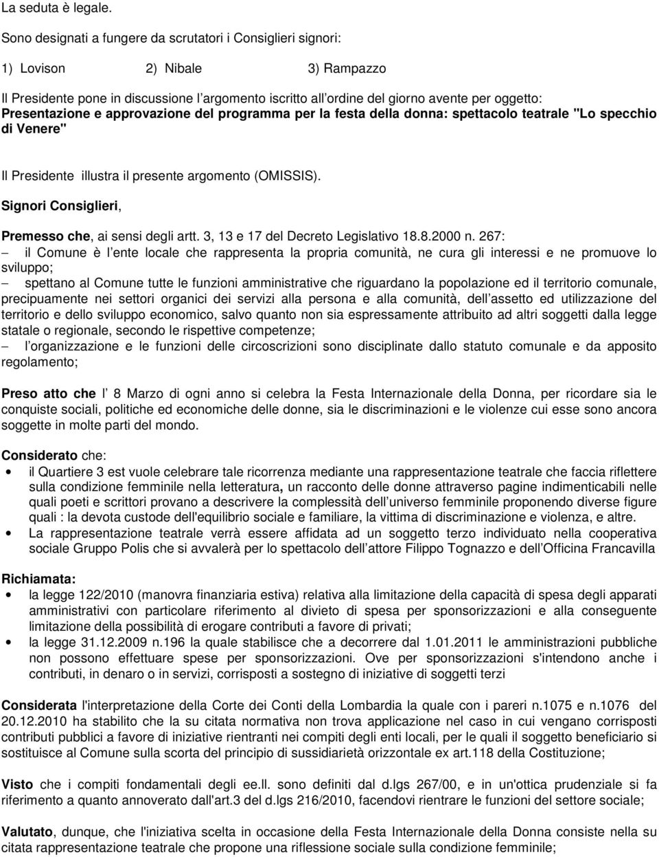 Presentazione e approvazione del programma per la festa della donna: spettacolo teatrale "Lo specchio di Venere" Il Presidente illustra il presente argomento (OMISSIS).