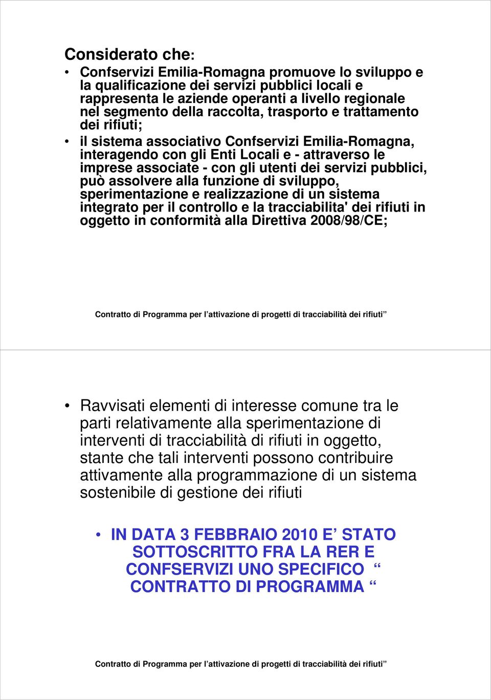 assolvere alla funzione di sviluppo, sperimentazione e realizzazione di un sistema integrato per il controllo e la tracciabilita' dei rifiuti in oggetto in conformità alla Direttiva 2008/98/CE;