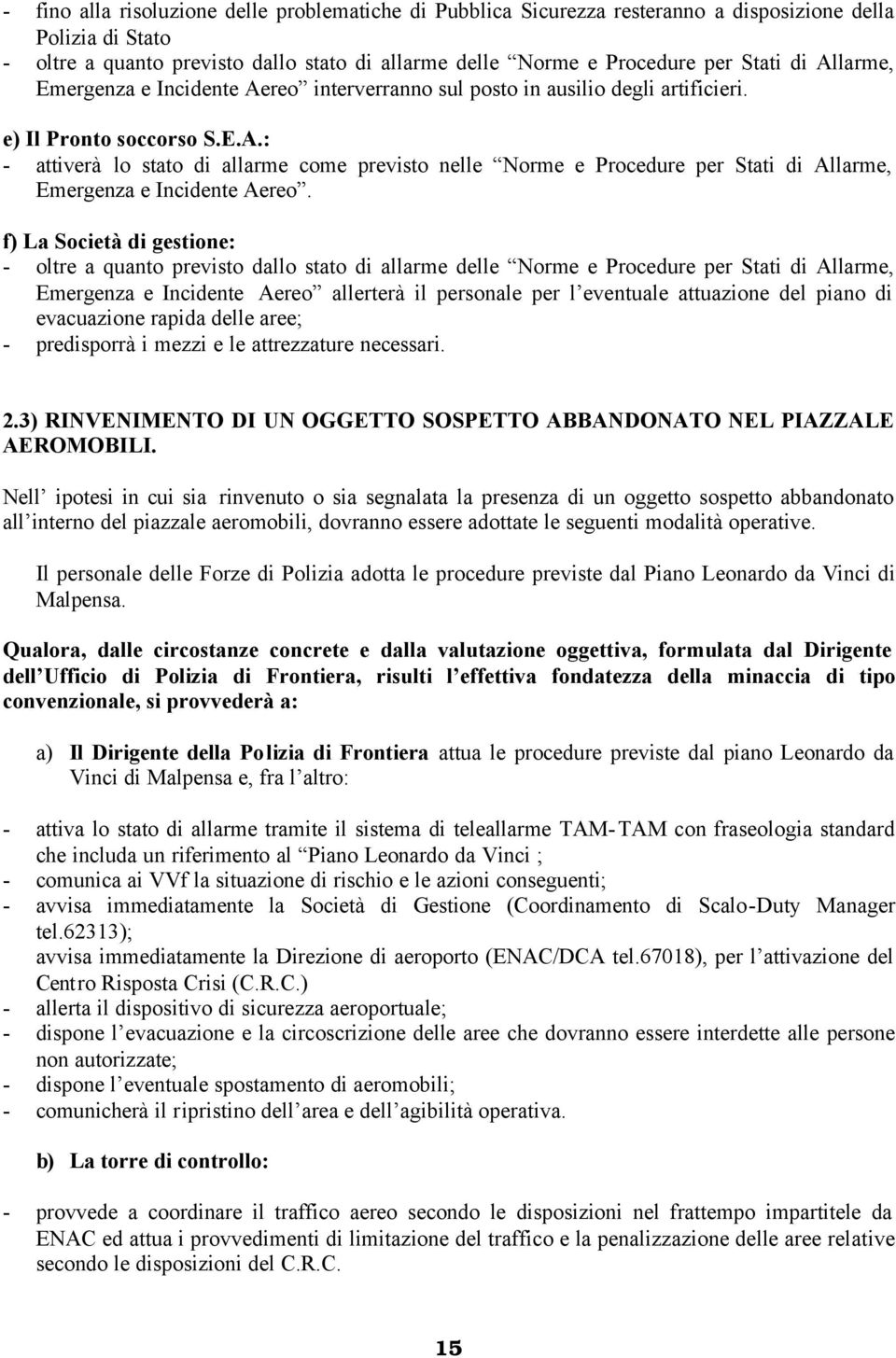 f) La Società di gestione: - oltre a quanto previsto dallo stato di allarme delle Norme e Procedure per Stati di Allarme, Emergenza e Incidente Aereo allerterà il personale per l eventuale attuazione