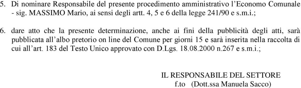 dare atto che la presente determinazione, anche ai fini della pubblicità degli atti, sarà pubblicata all albo pretorio on