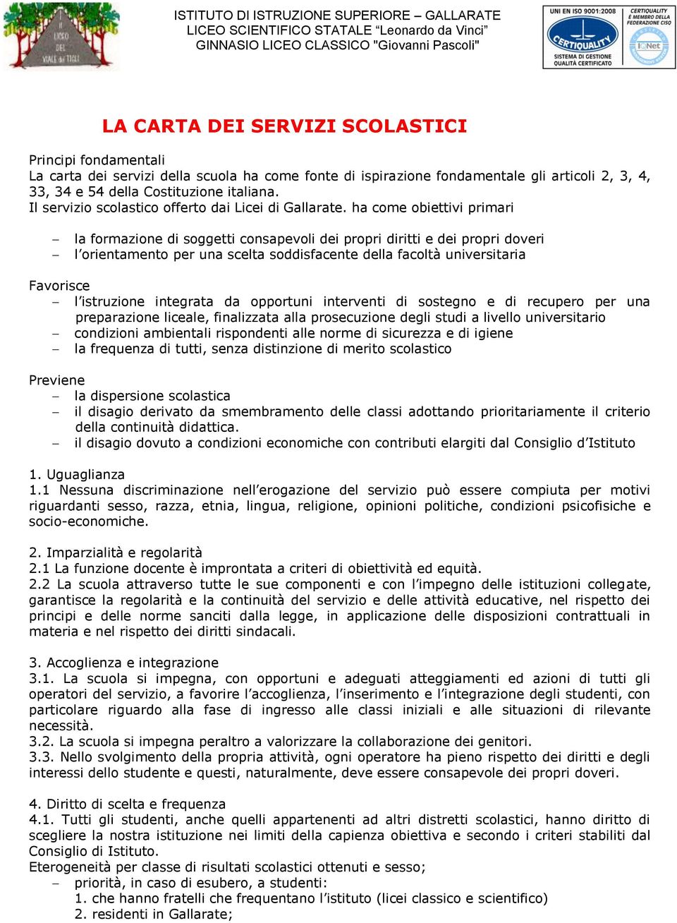 ha come obiettivi primari la formazione di soggetti consapevoli dei propri diritti e dei propri doveri l orientamento per una scelta soddisfacente della facoltà universitaria Favorisce l istruzione