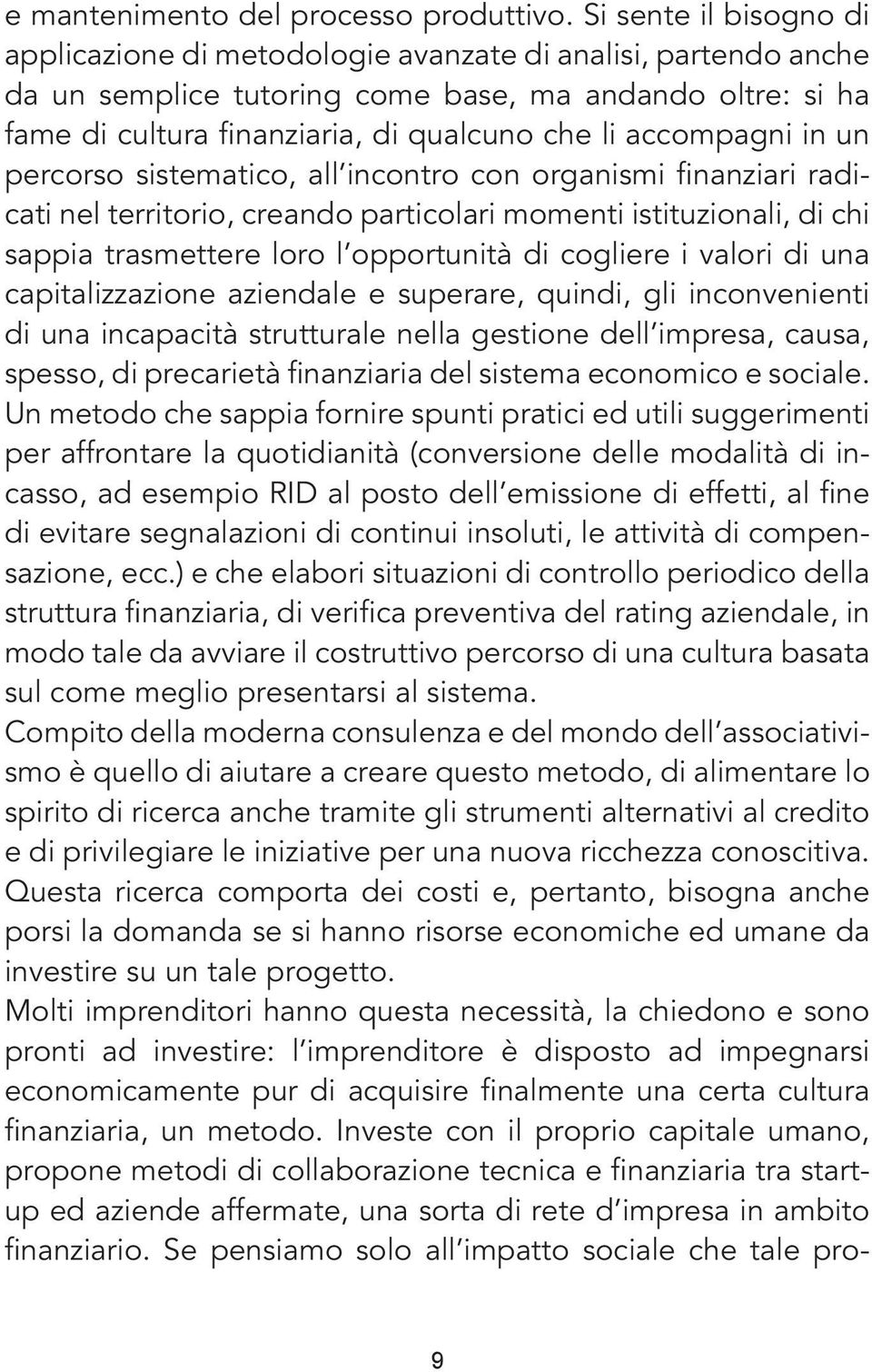 accompagni in un percorso sistematico, all incontro con organismi finanziari radicati nel territorio, creando particolari momenti istituzionali, di chi sappia trasmettere loro l opportunità di