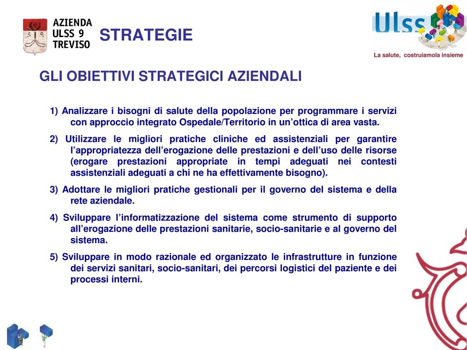 adeguati nei contesti assistenziali adeguati a chi ne ha effettivamente bisogno). 3) Adottare le migliori pratiche gestionali per il governo del sistema e della rete aziendale.