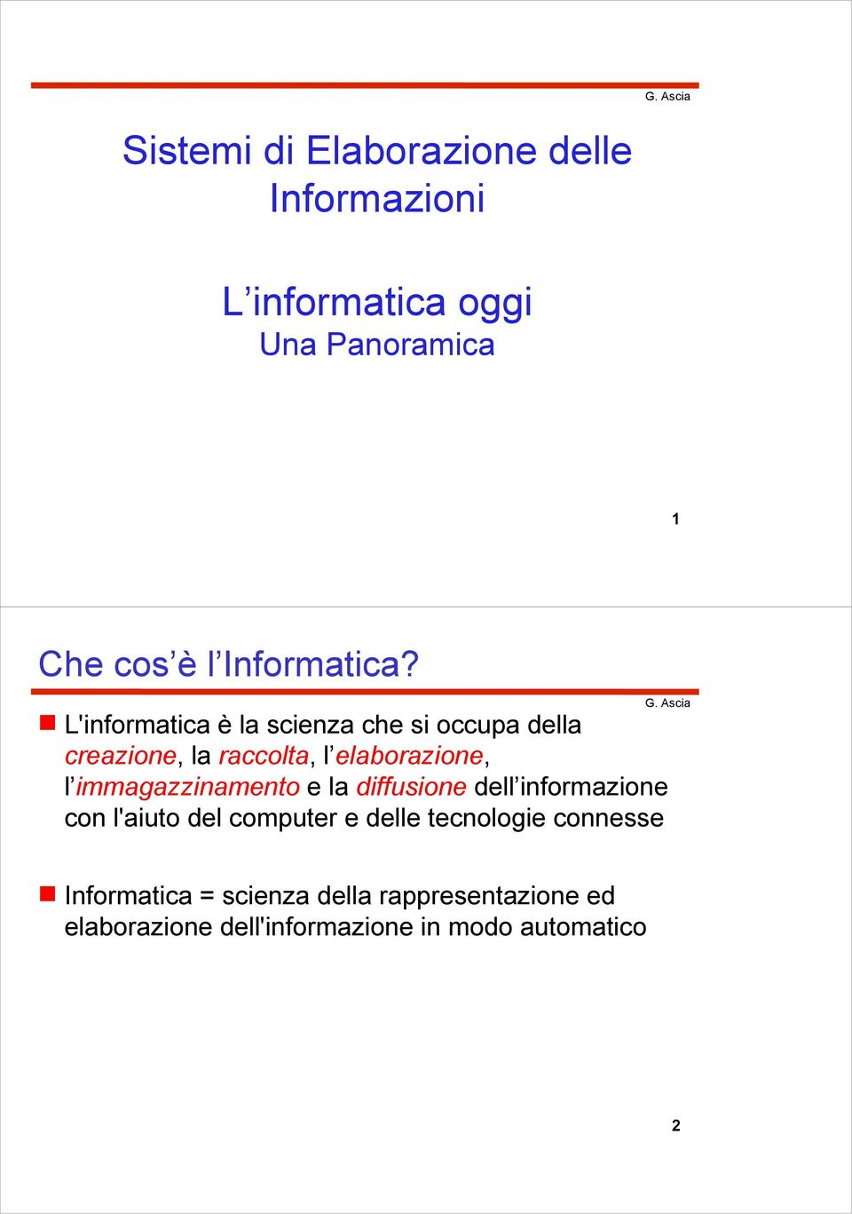 L'informatica è la scienza che si occupa della creazione, la raccolta, l elaborazione, l