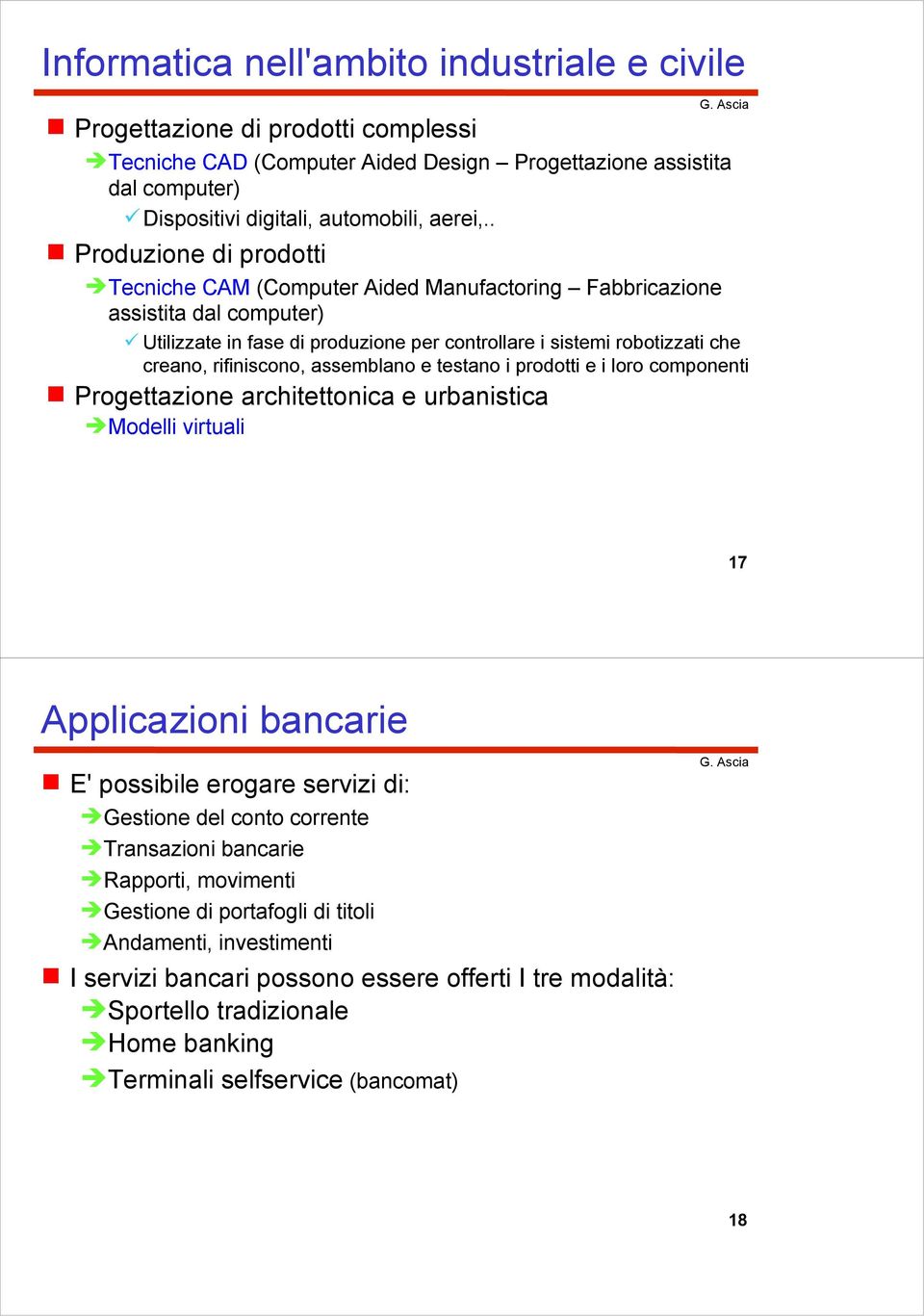 rifiniscono, assemblano e testano i prodotti e i loro componenti Progettazione architettonica e urbanistica Modelli virtuali 17 Applicazioni bancarie E' possibile erogare servizi di: Gestione del