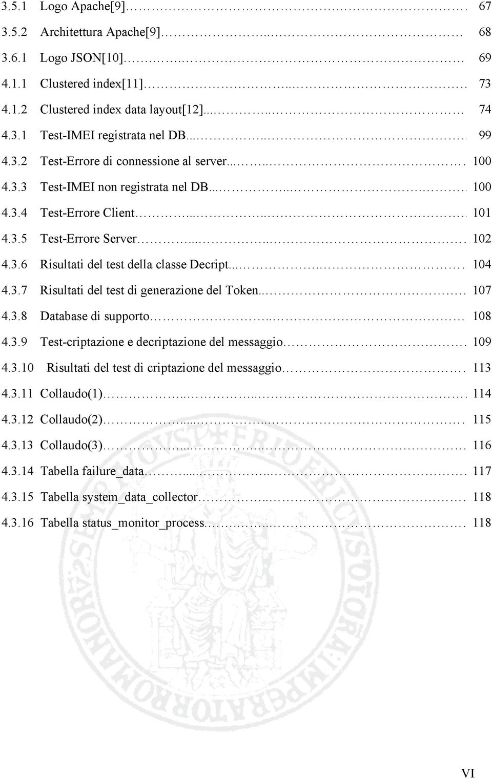 ... 104 4.3.7 Risultati del test di generazione del Token.. 107 4.3.8 Database di supporto.. 108 4.3.9 Test-criptazione e decriptazione del messaggio 109 4.3.10 Risultati del test di criptazione del messaggio 113 4.