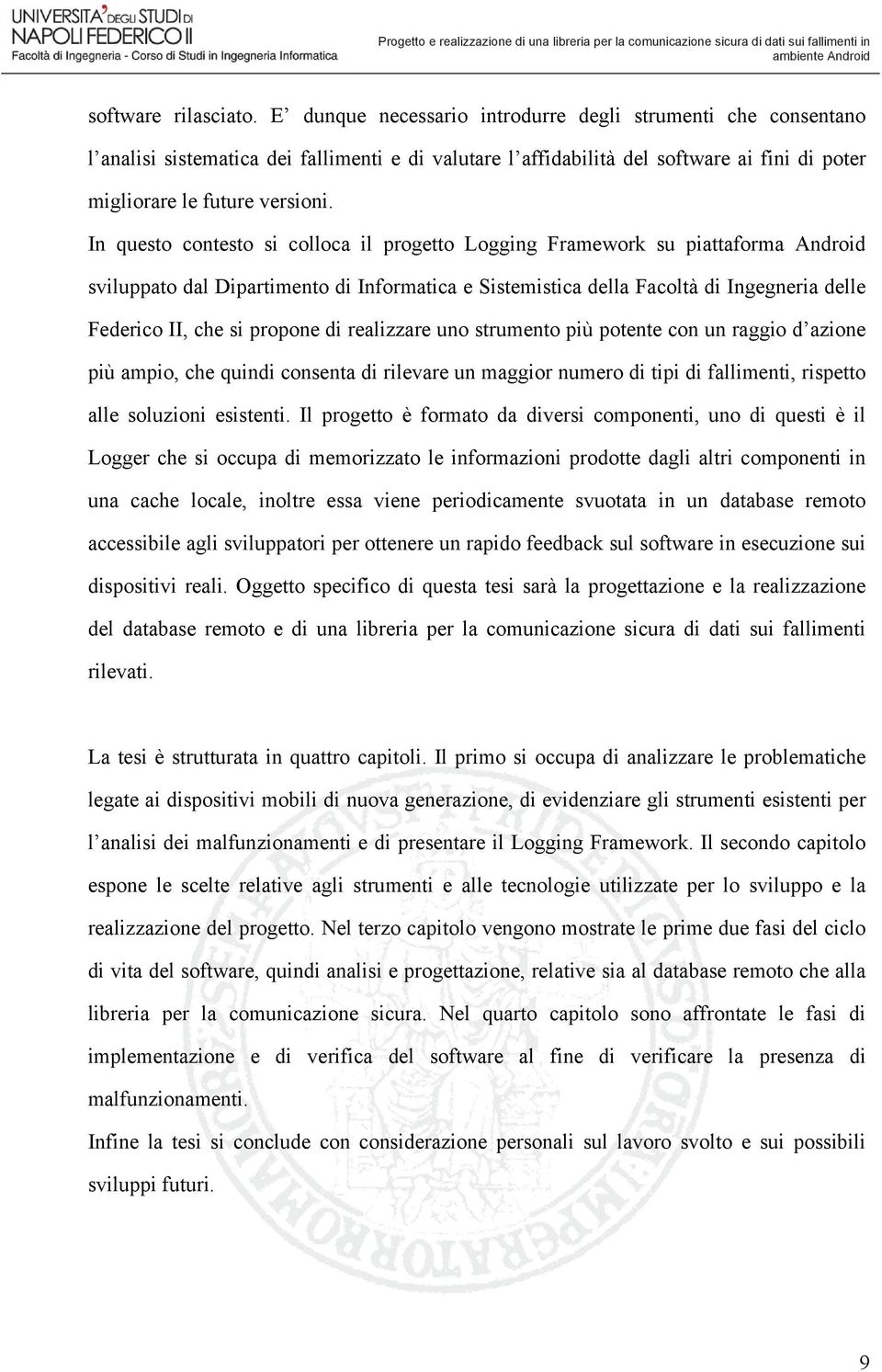 In questo contesto si colloca il progetto Logging Framework su piattaforma Android sviluppato dal Dipartimento di Informatica e Sistemistica della Facoltà di Ingegneria delle Federico II, che si