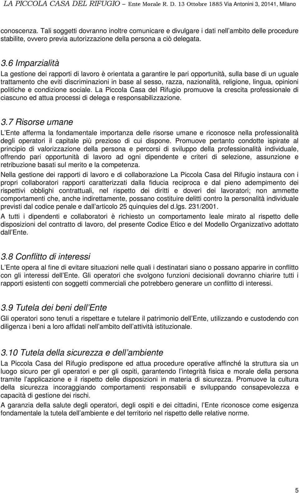 religione, lingua, opinioni politiche e condizione sociale. La Piccola Casa del Rifugio promuove la crescita professionale di ciascuno ed attua processi di delega e responsabilizzazione. 3.