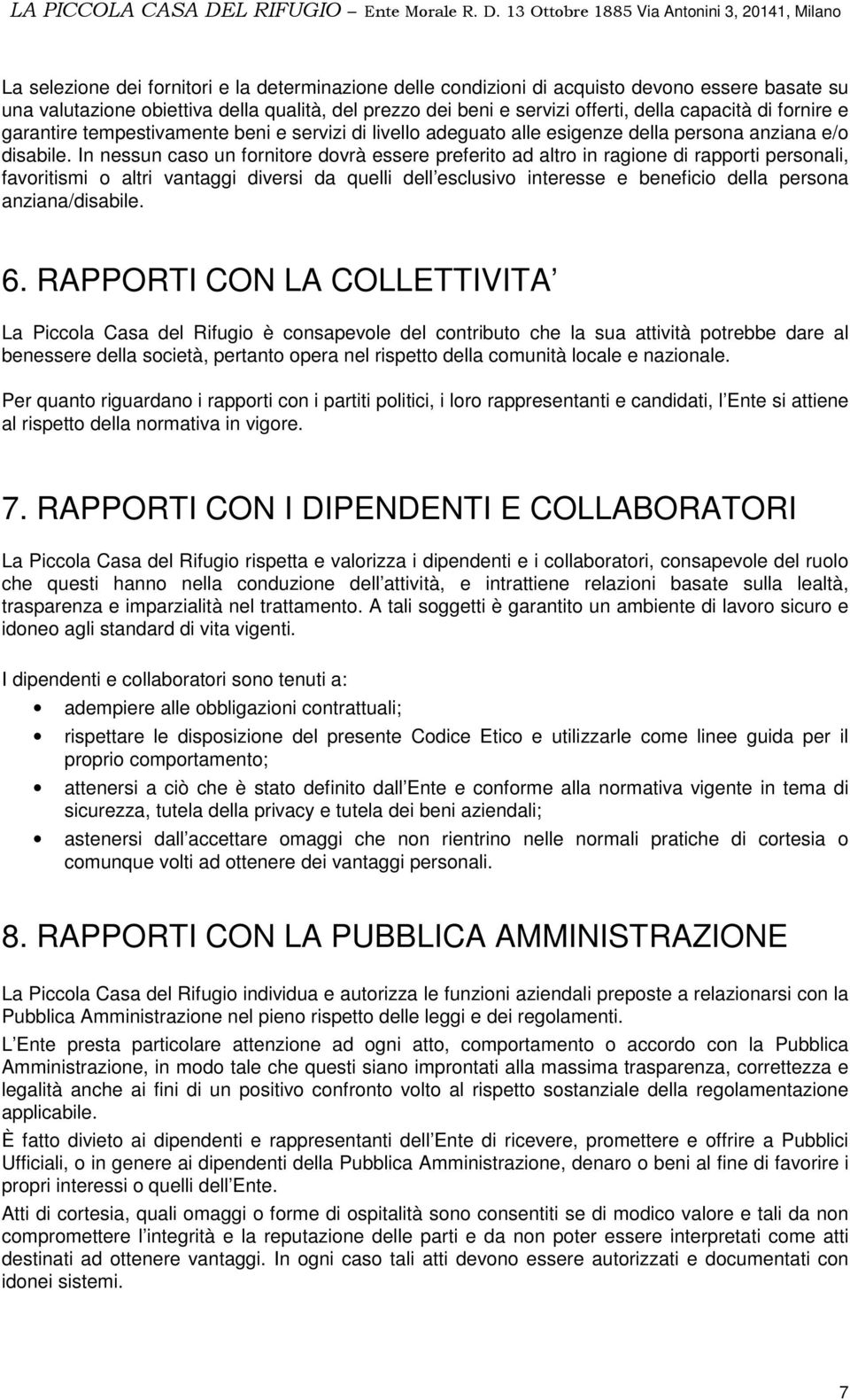 In nessun caso un fornitore dovrà essere preferito ad altro in ragione di rapporti personali, favoritismi o altri vantaggi diversi da quelli dell esclusivo interesse e beneficio della persona