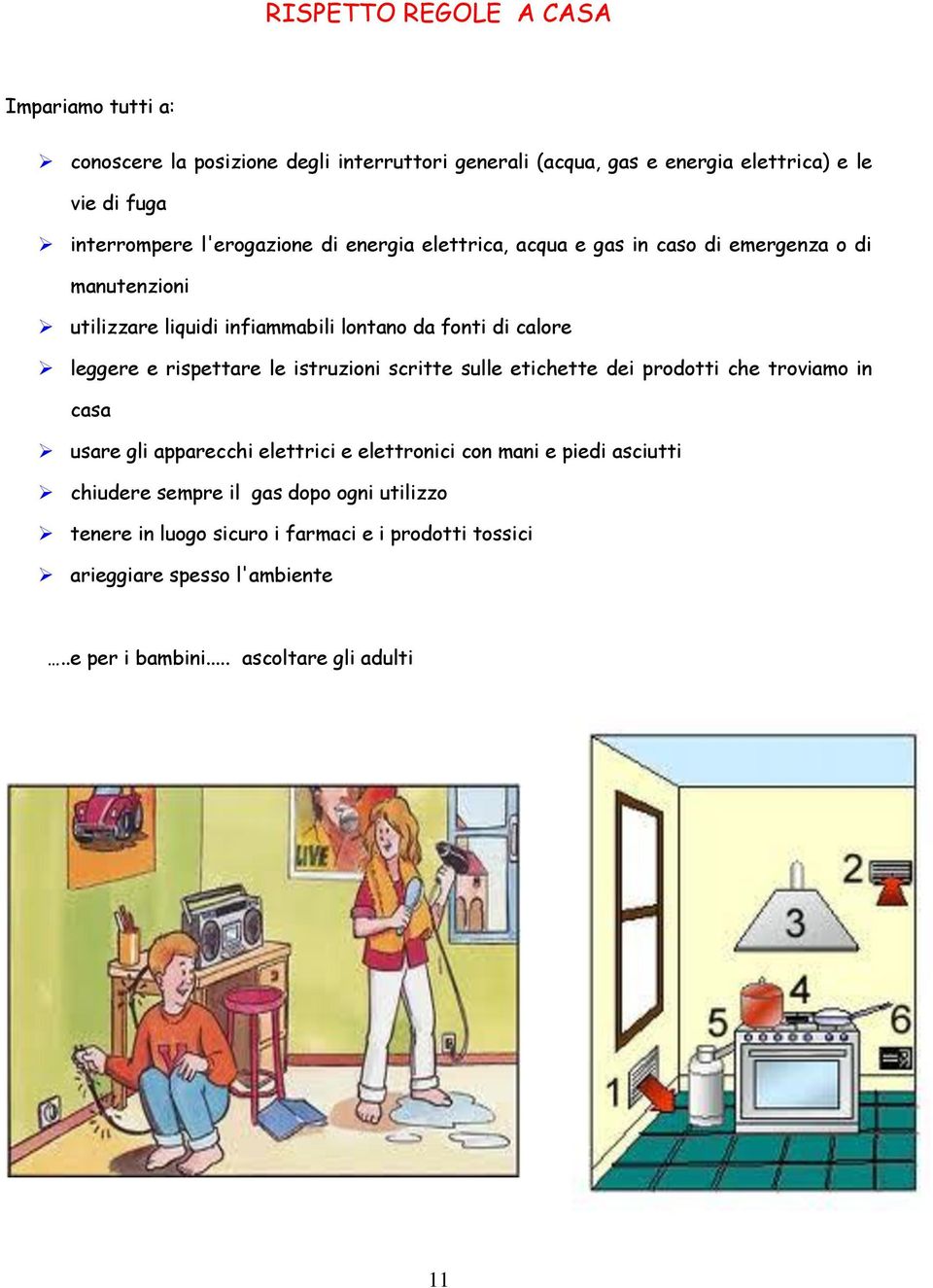 rispettare le istruzioni scritte sulle etichette dei prodotti che troviamo in casa usare gli apparecchi elettrici e elettronici con mani e piedi asciutti