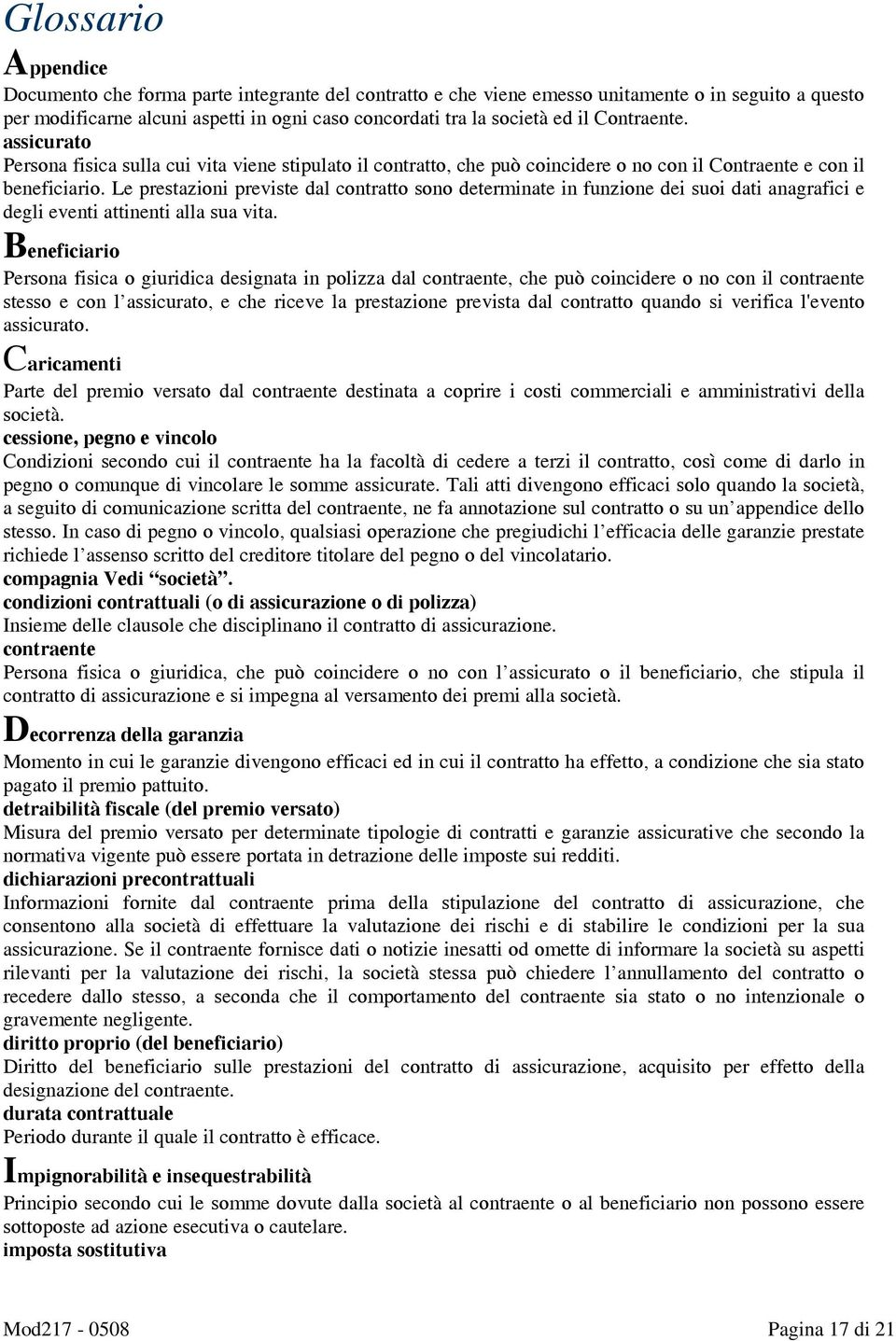 Le prestazioni previste dal contratto sono determinate in funzione dei suoi dati anagrafici e degli eventi attinenti alla sua vita.