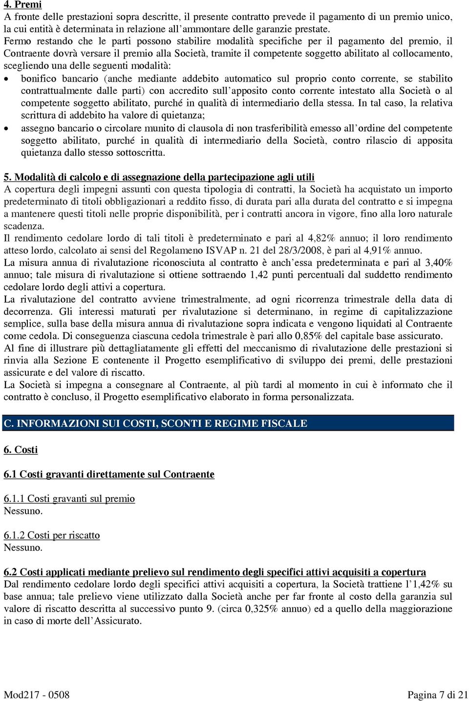 collocamento, scegliendo una delle seguenti modalità: bonifico bancario (anche mediante addebito automatico sul proprio conto corrente, se stabilito contrattualmente dalle parti) con accredito sull