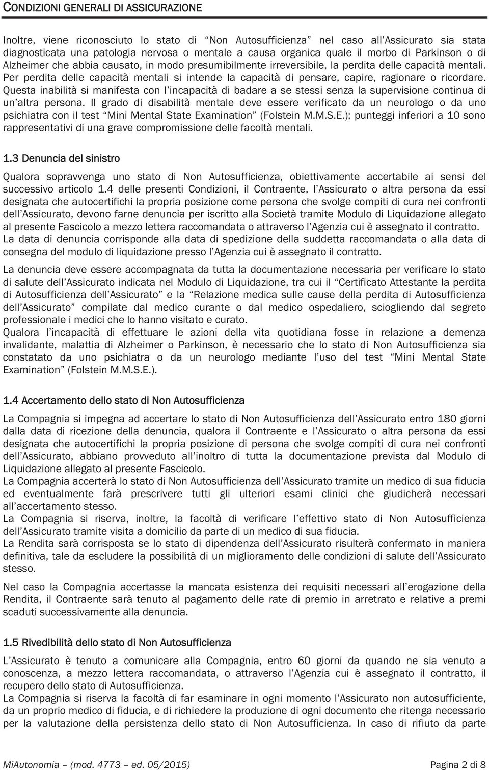 Per perdita delle capacità mentali si intende la capacità di pensare, capire, ragionare o ricordare.