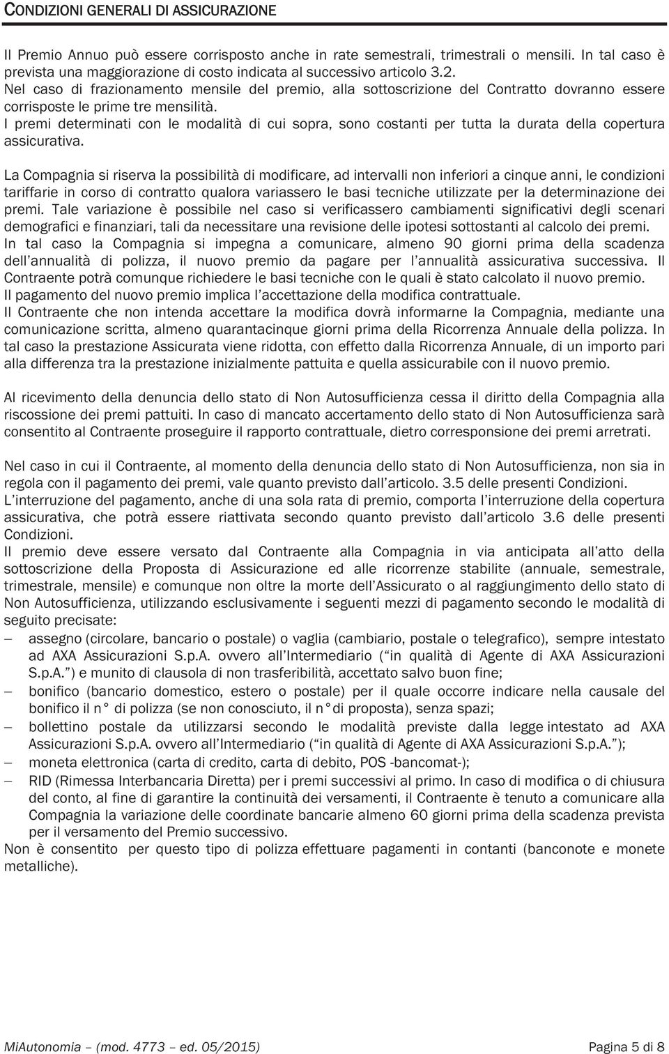 Nel caso di frazionamento mensile del premio, alla sottoscrizione del Contratto dovranno essere corrisposte le prime tre mensilità.