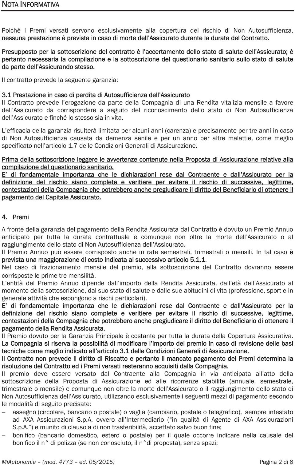 Presupposto per la sottoscrizione del contratto è l accertamento dello stato di salute dell Assicurato; è pertanto necessaria la compilazione e la sottoscrizione del questionario sanitario sullo